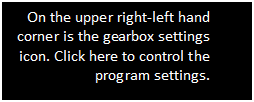 Text Box: On the upper right-left hand corner is the gearbox settings icon. Click here to control the program settings. 

