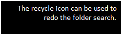 Text Box: The recycle icon can be used to redo the folder search.

