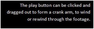 Text Box: The play button can be clicked and dragged out to form a crank arm, to wind or rewind through the footage.