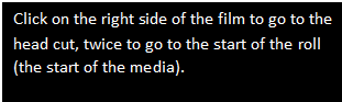 Text Box: Click on the right side of the film to go to the head cut, twice to go to the start of the roll (the start of the media).