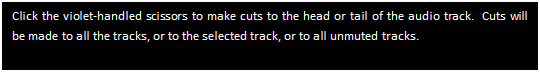 Text Box: Click the violet-handled scissors to make cuts to the head or tail of the audio track.  Cuts will be made to all the tracks, or to the selected track, or to all unmuted tracks.


