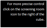 Text Box: For more precise control click on the screening room icon to the right of the cube.