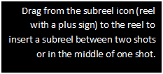 Text Box: Drag from the subreel icon (reel with a plus sign) to the reel to insert a subreel between two shots or in the middle of one shot.