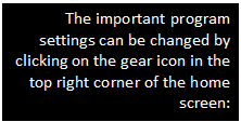 Text Box: The important program settings can be changed by clicking on the gear icon in the top right corner of the home screen:


