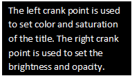 Text Box: The left crank point is used to set color and saturation of the title. The right crank point is used to set the brightness and opacity. 